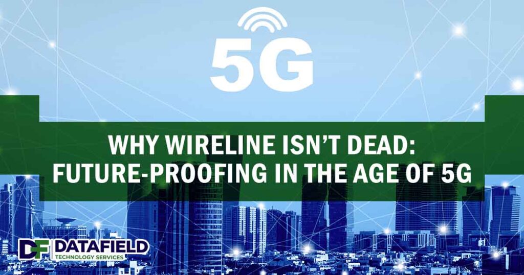 Why Wireline Isn’t Dead: Future-Proofing in the Age of 5G
