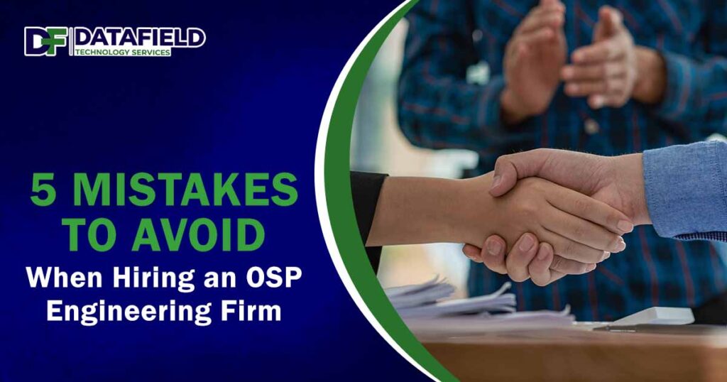 5 Mistakes to Avoid When Hiring an OSP Engineering Firm